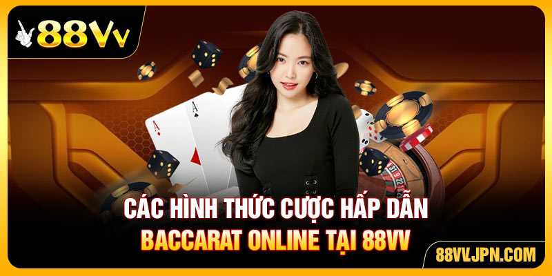 Các hình thức cược hấp dẫn Baccarat online tại 88VV