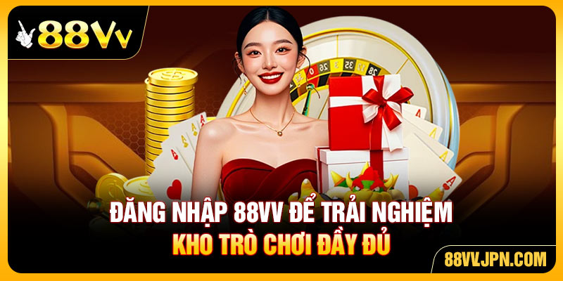Đăng nhập 88VV để trải nghiệm kho trò chơi đầy đủ
