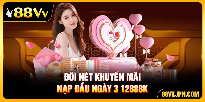 Đôi nét khuyến mãi Nạp Đầu Ngày 3 12888K