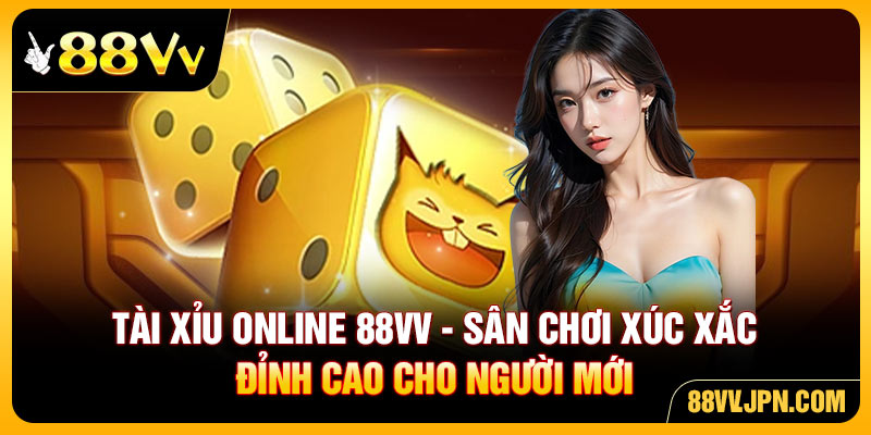 Tài Xỉu Online 88VV - Sân Chơi Xúc Xắc Đỉnh Cao Cho Người Mới