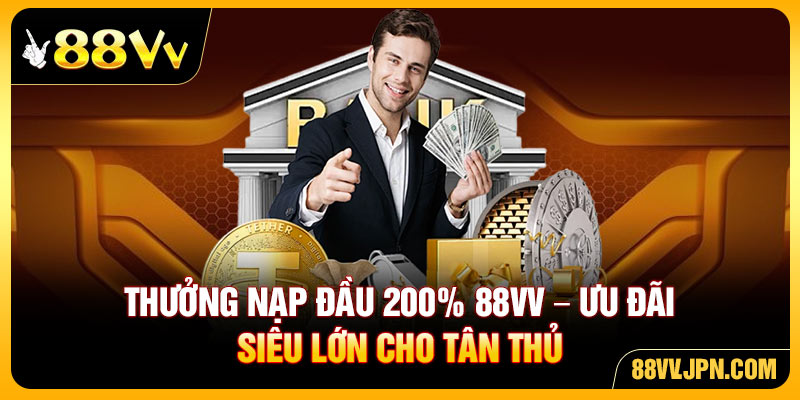 Thưởng Nạp Đầu 200% 88VV - Ưu Đãi Siêu Lớn Cho Tân Thủ
