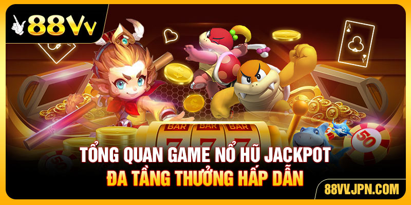 Tổng quan game nổ hũ jackpot đa tầng thưởng hấp dẫn