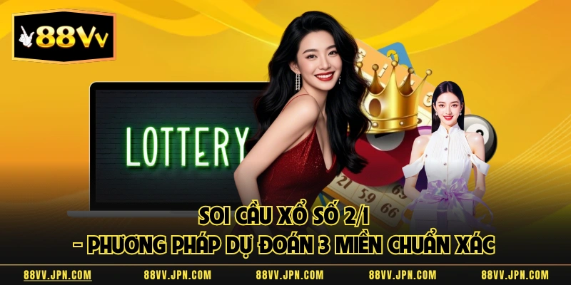 Soi Cầu Xổ Số 2/1 - Phương Pháp Dự Đoán 3 Miền Chuẩn Xác 