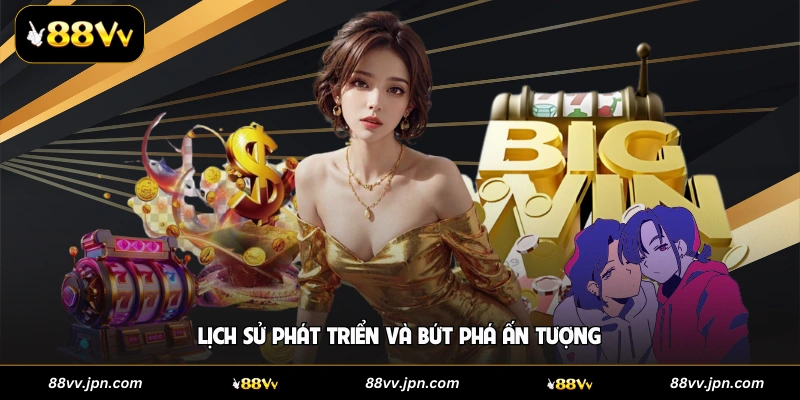 Lịch sử phát triển và bứt phá ấn tượng